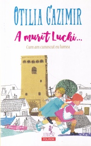 Otilia Cazimir - A murit Luchi... Cum am cunoscut eu lumea. Cu ilustratii de Adriana Mihailescu