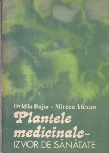 Ovidiu Bojor, Mircea Alexan - Plantele medicinale. Izvor de sanatate