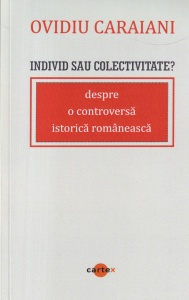 Ovidiu Caraiani - Individ sau colectivitate? Despre o controversa istorica romaneasca