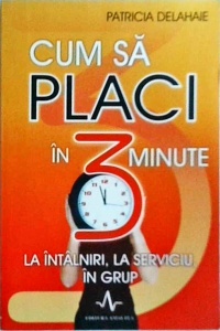 Patricia Delahaie - Cum sa placi in 3 minute la intalniri, la serviciu, in grup