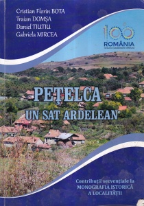 Petelca, un sat ardelean. Contributii secventiale la monografia istorica a localitatii - Cristian Florin Bota, Traian Domsa, Daniel Tiutiu, Gabriela Mircea