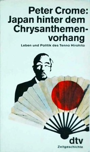 Peter Crome - Japan hinter dem Chrysanthemenvorhang. Leben und Politik des Tenno Hirohito