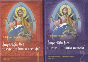 Petroniu Florea - Imparatia Mea nu este din lumea aceasta, 2 volume