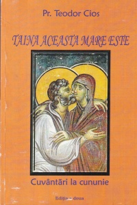 Pr. Teodor Cios - Taina aceasta mare este. Cuvantari la cununie