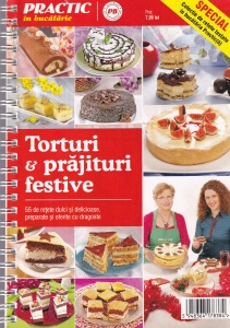 Practic in Bucatarie: Torturi si prajituri festive. 55 de retete dulci si delicioase, preparate si oferite cu dragoste