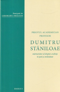 Preot prof. dr. Gheorghe I. Dragulin - Preotul academician profesor Dumitru Staniloae. Marturisitor al dreptei-credinte in tara si strainatate