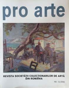 Pro arte. Revista societatii colectionarilor de arta din Romania, nr. 16, 2006