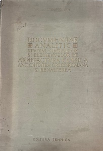R. Bordenache, H. Stern - Documentar analitic. Studiul ordinelor si elementelor de arhitectura clasica. Antichitatea Greco-Romana si Renasterea: Arhitectura Greaca Antica, Arhitectura Romei Antice, Arhitectura Renasterii