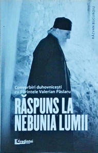 Razvan Bucuroiu - Raspuns la nebunia lumii. Convorbiri duhovnicesti cu Parintele Valerian Paslaru