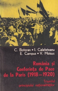 Romania si Conferinta de Pace de la Paris (1918-1920). Triumful principiului nationalitatilor - C. Botoran, I. Calafeteanu, E. Campus, V. Moisuc
