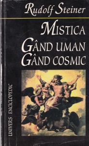 Rudolf Steiner - Gand uman, gand cosmic. Mistica in zorii vietii spirituale a timpului nostru in legatura ei cu conceptia moderna despre lume