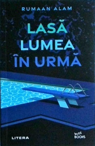 Rumaan Alam - Lasa lumea in urma