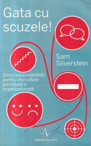 Sam Silverstein - Gata cu scuzele! Cinci responsabilitati pentru dezvoltare personala si organizationala