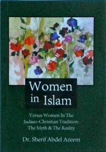 Sherif Abdel Azeem - Women In Islam. Versus Women In The Judeo-Christian Tradition: The Myth & The Reality