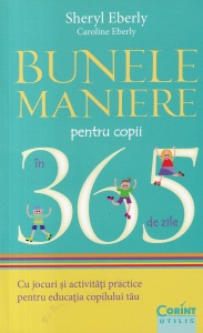 Sheryl Eberly, Caroline Eberly - Bunele maniere pentru copii in 365 de zile. Cu jocuri si activitati practice pentru educatia copilului tau