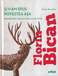 Si v-am spus povestea asa. Aventurile cailor nazdravani rememorate de ei insisi (2018) - Florin Bican