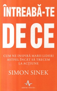 Simon Sinek - Intreaba-te de ce. Cum ne inspira marii lideri astfel incat sa trecem la actiune