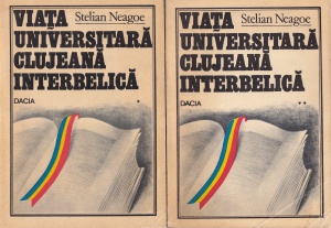Stelian Neagoe - Viata universitara clujeana interbelica, 2 volume