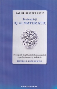 Thomas J. Craughwell - Cat de destept esti? Testeaza-ti IQ-ul matematic. Descoperă-ţi aptitudinile la matematică şi perfecţionează-ţi abilitățile