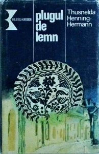 Thusnelda Henning Hermann - Plugul de lemn. Cronica unei familii ardelene