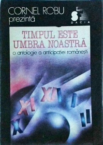 Timpul este umbra noastra. O antologie a anticipatiei romanesti - Img 1
