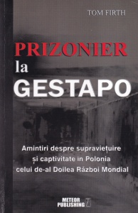 Tom Firth - Prizonier la Gestapo. Amintiri despre supraviețuire și captivitate in Polonia celui de-al Doilea Război Mondial