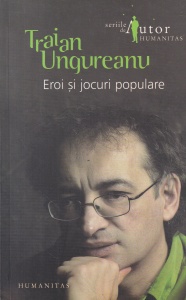 Traian Ungureanu - Eroi si jocuri populare
