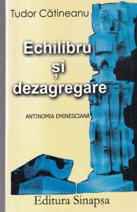 Tudor Catineanu - Echilibru si dezagregare. Antinomia Eminesciana