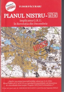 Tudor Pacuraru - Planul Nistru-1989. Implicarea G.R.U. in revolutia din decembrie