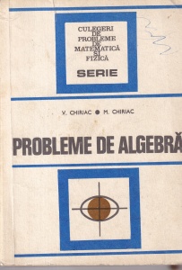 V. Chiriac, M. Chiriac - Probleme de algebra