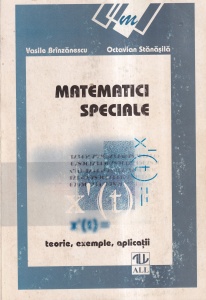 Vasile Brinzanescu, Octavian Stanasila - Matematici speciale. Teorie, exemple, aplicatii