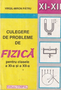 Virgil-Miron Patru - Culegere de probleme de fizica. Pentru clasele a XI-a si a XII-a