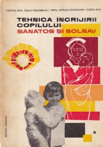 Virginia Russ, Traian Feldioreanu - Tehnica ingrijirii copilului sanatos si bolnav