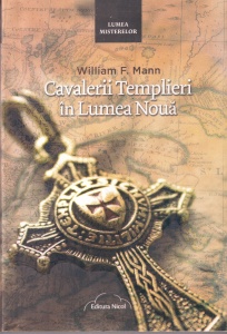 William F. Mann - Cavalerii Templieri in Lumea Noua. Cum a dus Henry Sinclair Sfantul Graal in Arcadia