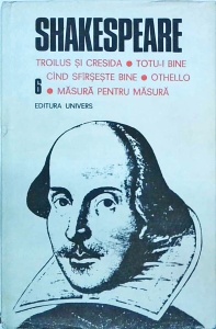 William Shakespeare - Opere complete, volumul 6: Troilus si Cresida. Totu-i bine cand sfarseste bine. Othello. Masura pentru masura