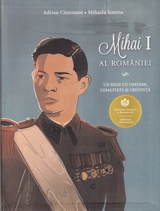 Adrian Cioroianu, Mihaela Simina - Mihai I al Romaniei. Un rege cu onoare, loialitate si credinta