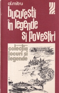 Al. Mitru - Bucurestii in legende si povestiri