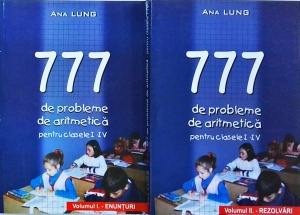 Ana Lung - 777 de probleme de aritmetica pentru clasele I-IV. Enunturi. Rezolvari, 2 volume