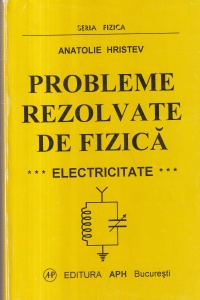 Anatolie Hristev - Probleme rezolvate de fizica. Electricitate