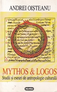 Andrei Oisteanu - Mythos si Logos. Studii si eseuri de antropologie culturala