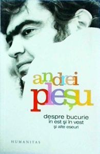 Andrei Plesu - Despre bucurie in est si in vest si alte eseuri