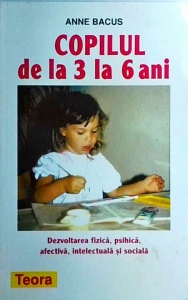 Anne Bacus - Copilul de la 3 la 6 ani. Dezvoltare fizica, psihica, afectiva, intelectuala si sociala