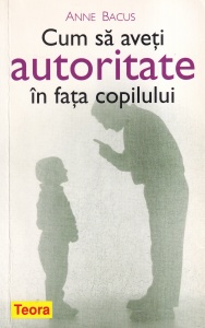Anne Bacus - Cum sa aveti autoritate in fata copilului