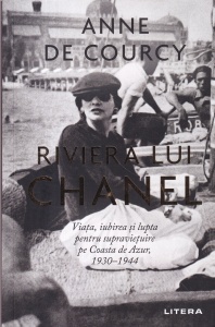 Anne de Courcy - Riviera lui Chanel. Viata, iubirea si lupta pentru supravietuire pe Coasta de Azur 1930-1944