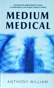 Anthony William - Medium medical. Secretele din spatele bolilor cronice si misterioase si cum te poti vindeca in sfarsit