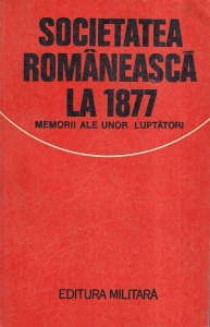 Antologie de Valeriu Rapeanu - Societatea romaneasca la 1877. Memorii ale unor luptatori