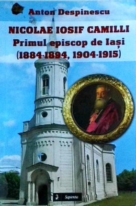 Anton Despinescu - Nicolae Iosif Camilli. Primul episcop de Iasi (1884-1894, 1904-1915)