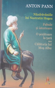 Anton Pann - Nazdravaniile lui Nastratin Hogea. Fabule si istorioare. O sezatoare la tara sau Calatoria lui Mos Albu