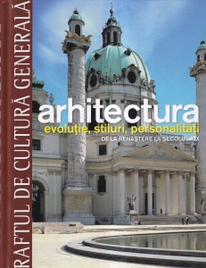 Arhitectura. Evolutie, stiluri, personalitati. De la Renastere la secolul XIX, volumul 2 (Raftul de Cultura Generala, 11)