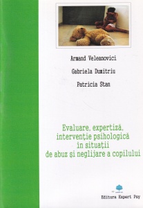 Armand Veleanovici, Gabriela Dumitriu, Patricia Stan - Evaluare, expertiza, interventie psihologica in situatii de abuz si neglijare a copilului